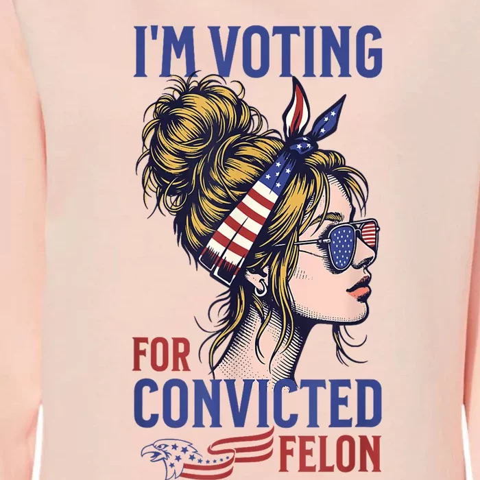 IM Voting For The Convicted Felon Funny Pro Trump 2024 Womens California Wash Sweatshirt