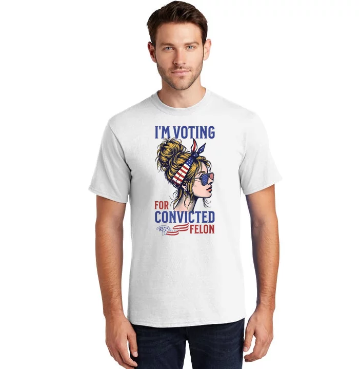 IM Voting For The Convicted Felon Funny Pro Trump 2024 Tall T-Shirt