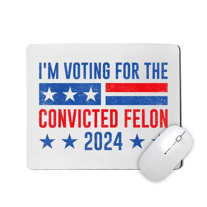 Im Voting For The Convicted Felon Trump Convicted Felon 2024 Mousepad