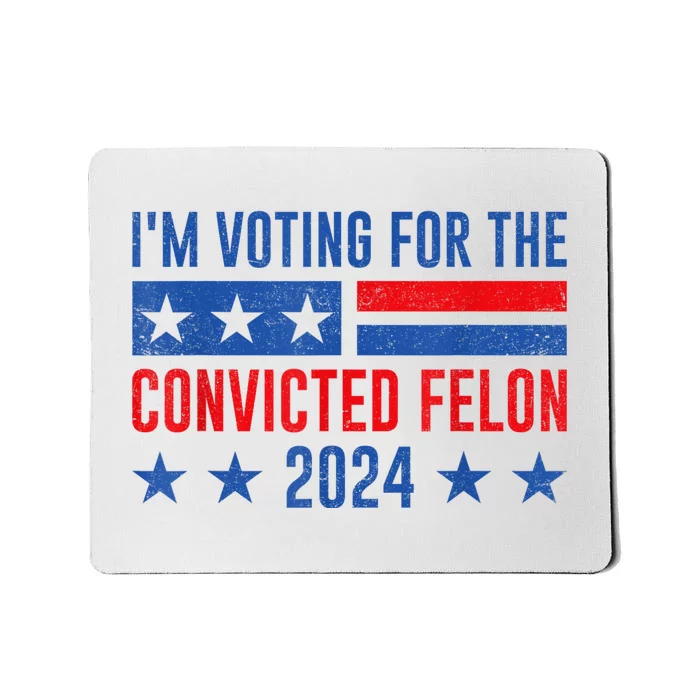 Im Voting For The Convicted Felon Trump Convicted Felon 2024 Mousepad