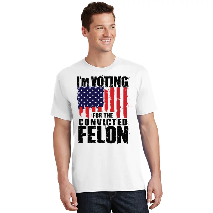 Im Voting For The Convicted Felon Funny Pro Trump 2024 T-Shirt