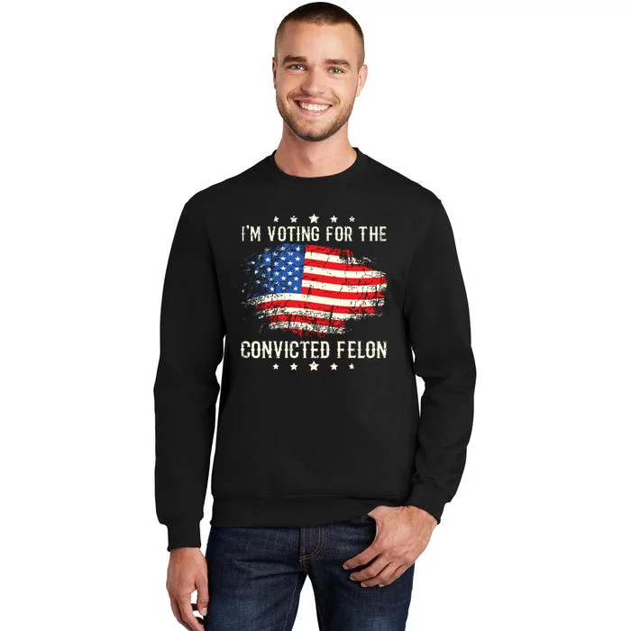 Im Voting For The Convicted Felon Funny Retro American Flag Tall Sweatshirt