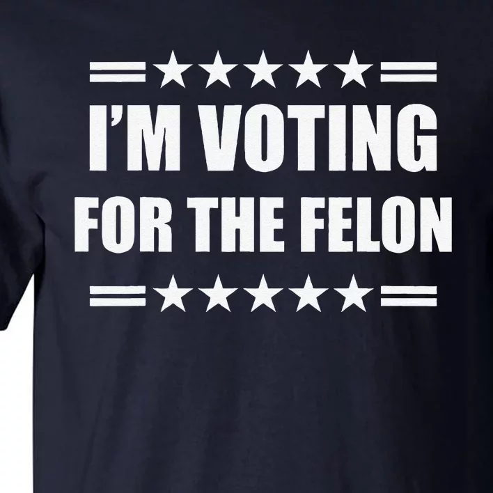 IM Voting For A Felon Tall T-Shirt