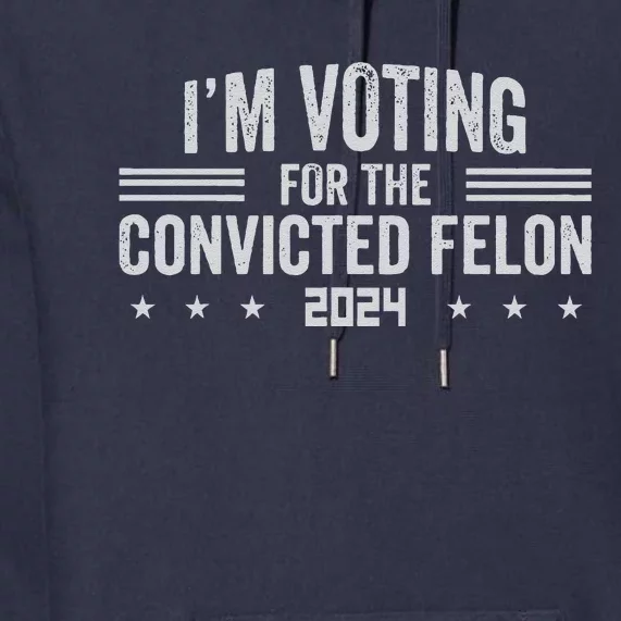 Im Voting For A Felon In 2024 Convicted Felon Premium Hoodie