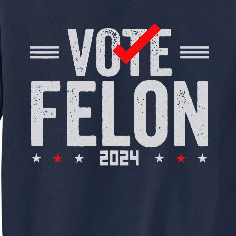 Im Voting For A Felon In 2024& Wo Vote Felon 2024 Tall Sweatshirt