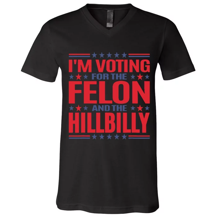 Im Voting For The Felon And The Hillbilly Pro Trump Meme V-Neck T-Shirt