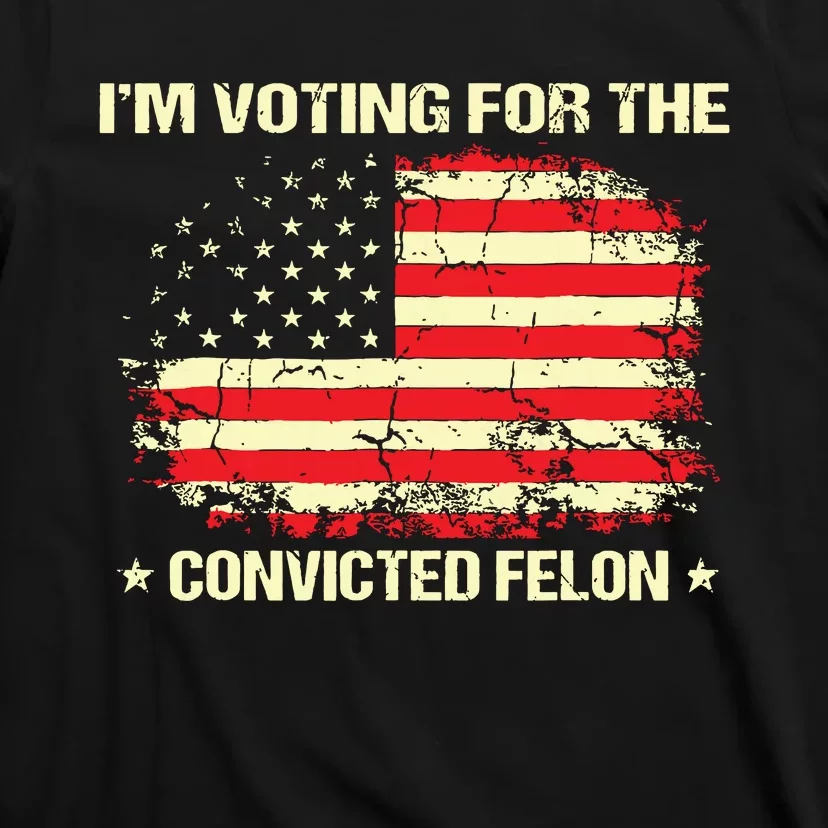 Im Voting For The Convicted Felon Funny Trump 2024 T-Shirt