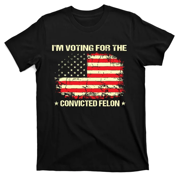 Im Voting For The Convicted Felon Funny Trump 2024 T-Shirt