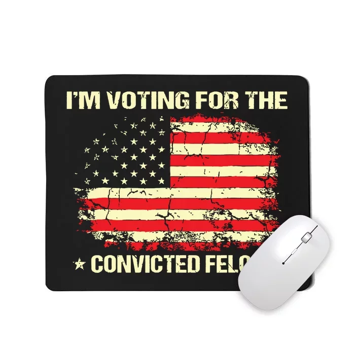 Im Voting For The Convicted Felon Funny Trump 2024 Mousepad