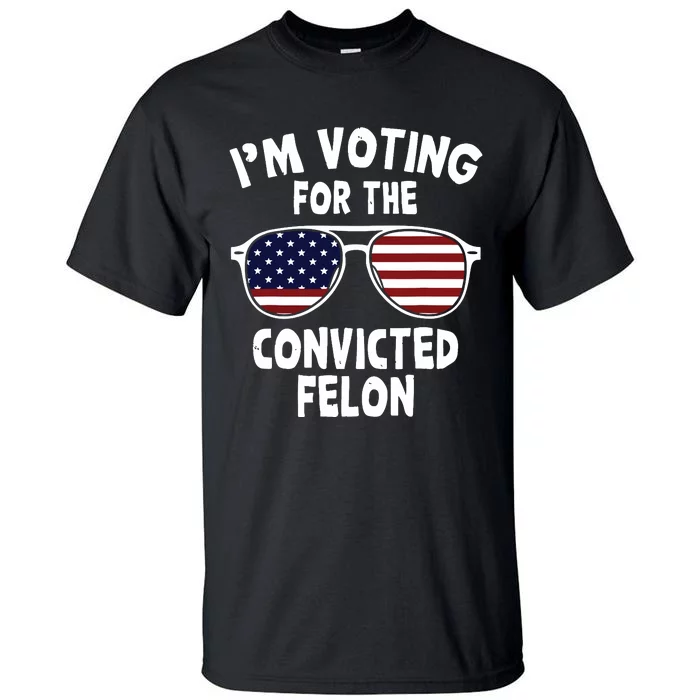 Im Voting For The Convicted Felon Tall T-Shirt