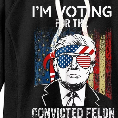 IM Voting For The Convicted Felon Funny Trump 2024 Women's Fleece Hoodie