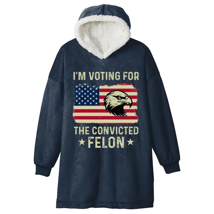 Im Voting For The Convicted Felon Usa Eagle Hooded Wearable Blanket