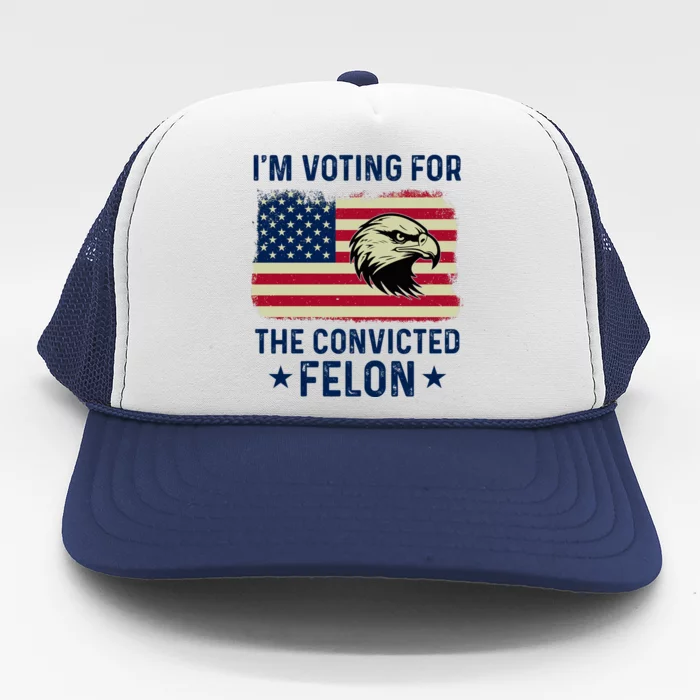 Im Voting For The Convicted Felon Usa Eagle Trucker Hat