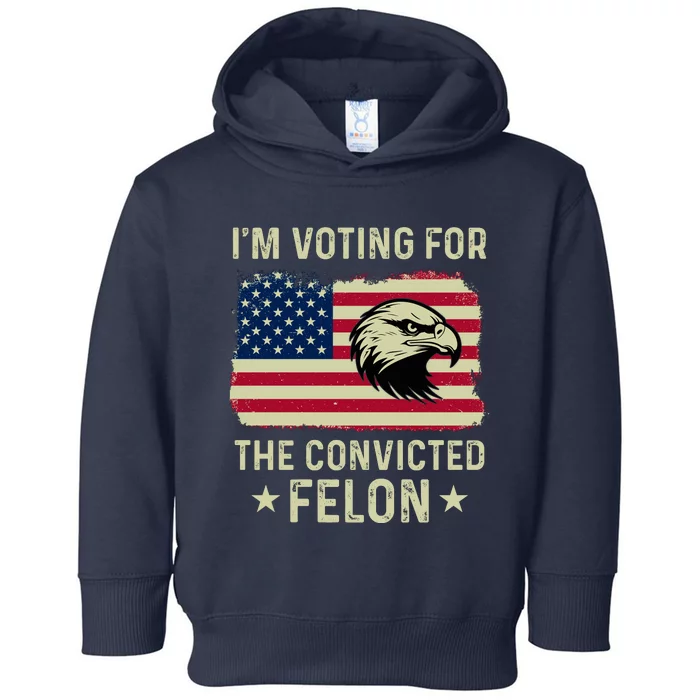 Im Voting For The Convicted Felon Usa Eagle Toddler Hoodie