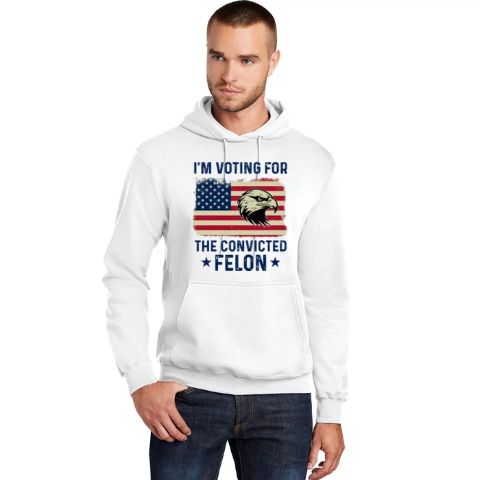 Im Voting For The Convicted Felon Usa Eagle Hoodie