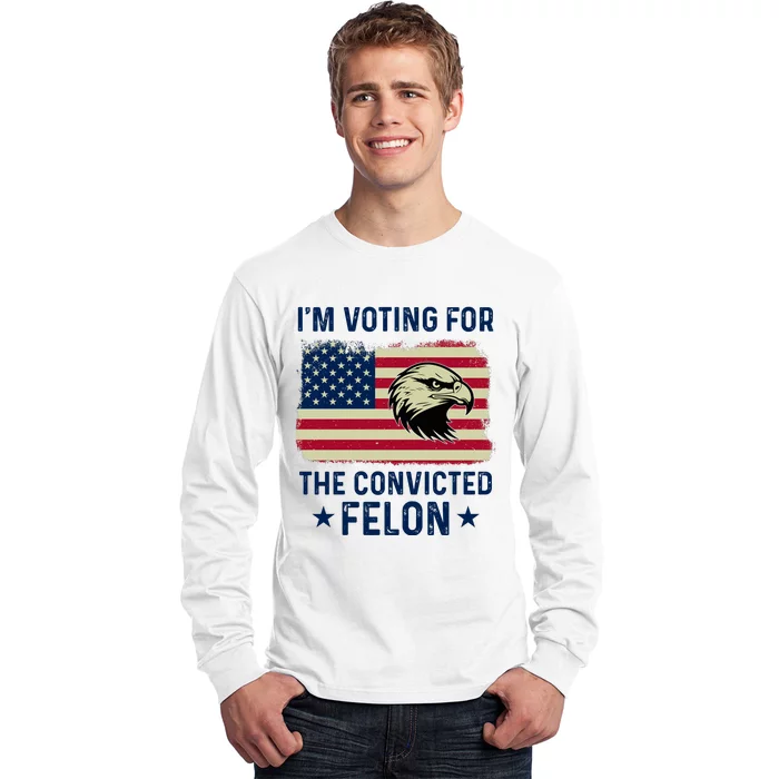 Im Voting For The Convicted Felon Usa Eagle Long Sleeve Shirt