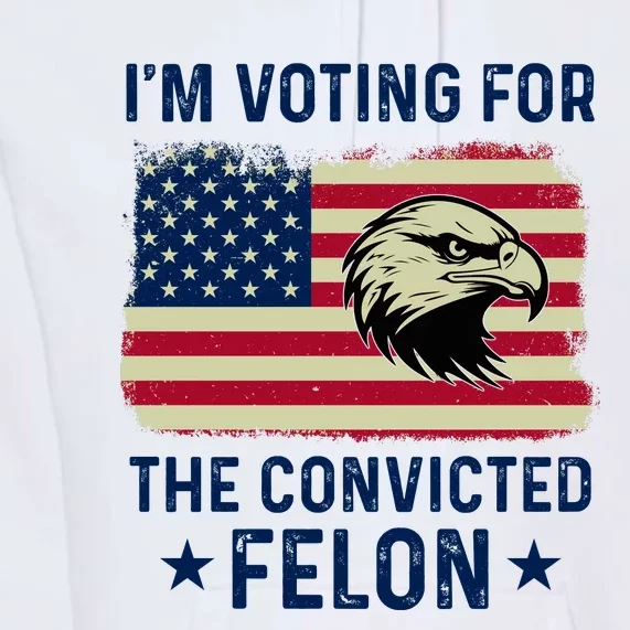 Im Voting For The Convicted Felon Usa Eagle Premium Hoodie