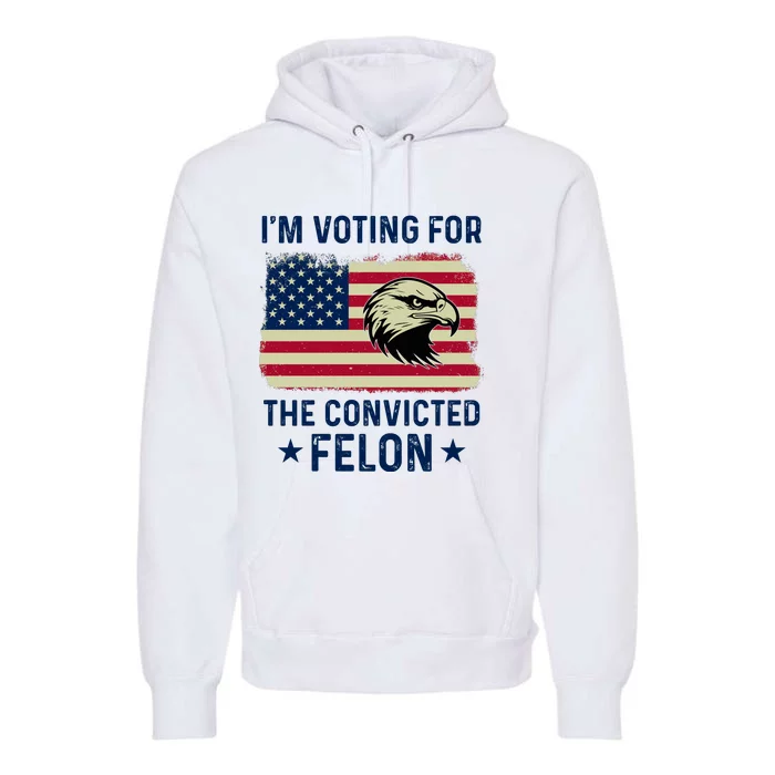 Im Voting For The Convicted Felon Usa Eagle Premium Hoodie