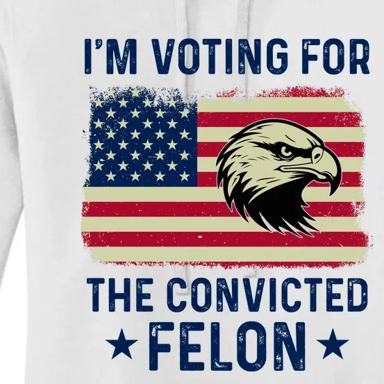 Im Voting For The Convicted Felon Usa Eagle Women's Pullover Hoodie