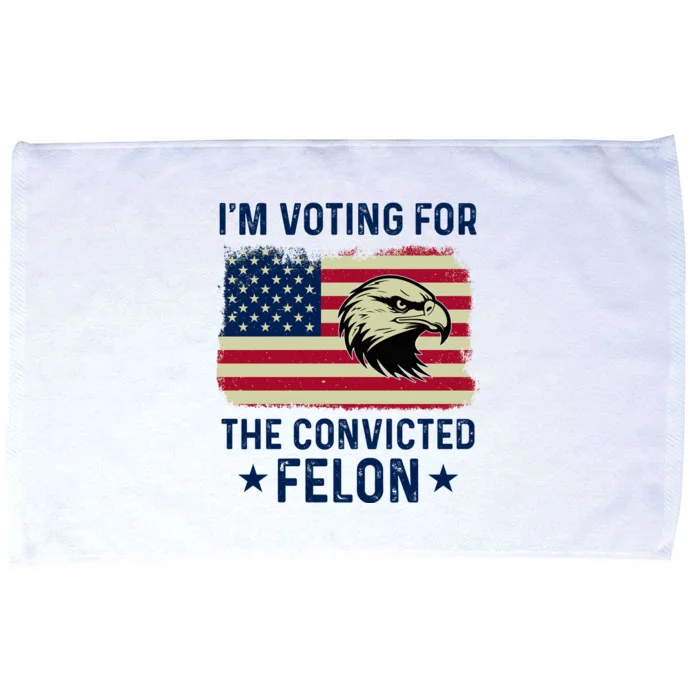 Im Voting For The Convicted Felon Usa Eagle Microfiber Hand Towel