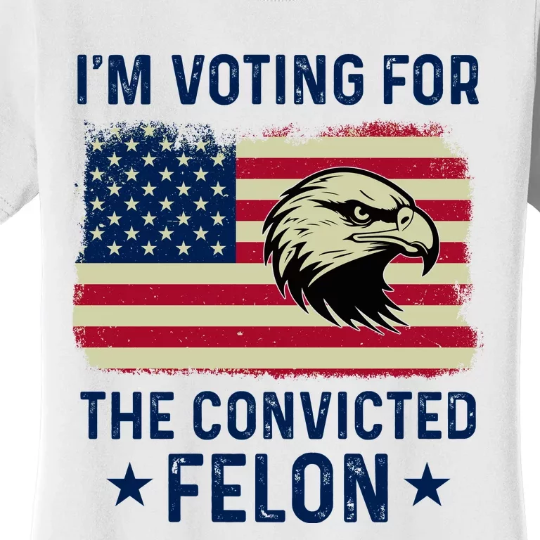 Im Voting For The Convicted Felon Usa Eagle Women's T-Shirt