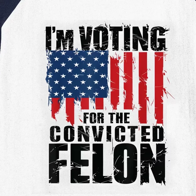 Im Voting For The Convicted Felon Funny Pro Trump 2024 Baseball Sleeve Shirt