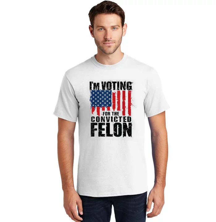 Im Voting For The Convicted Felon Funny Pro Trump 2024 Tall T-Shirt