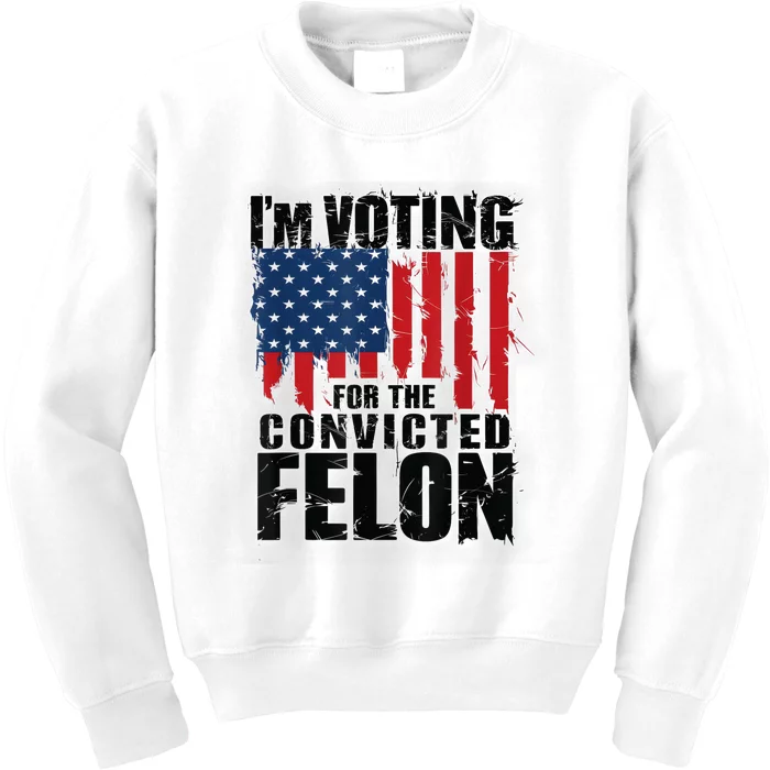 Im Voting For The Convicted Felon Funny Pro Trump 2024 Kids Sweatshirt