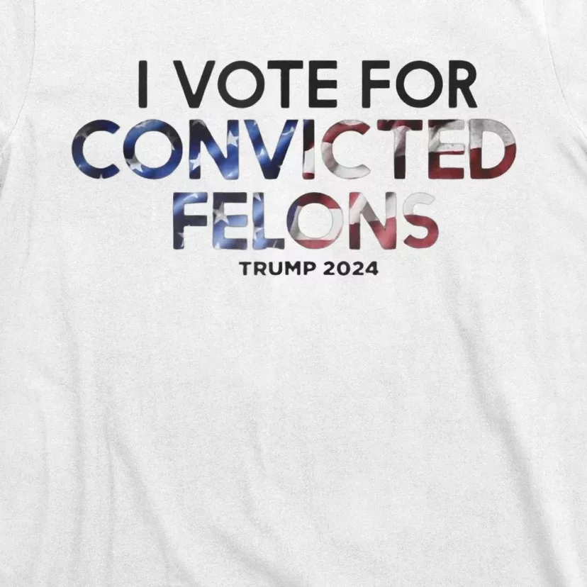 Im Vote For Convicted Felon Trump 2024 Still Pro Trump T-Shirt