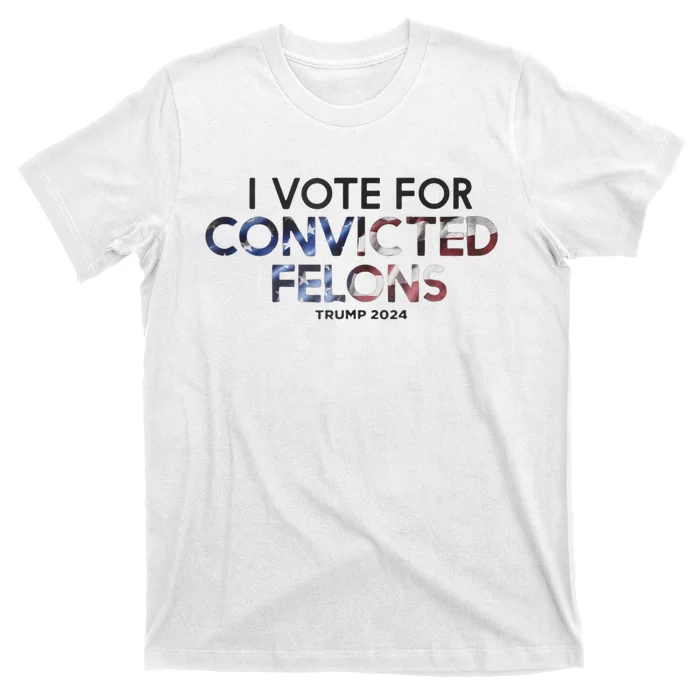 Im Vote For Convicted Felon Trump 2024 Still Pro Trump T-Shirt