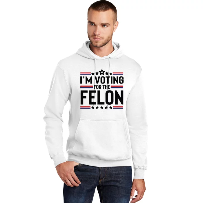 Im Voting For The Felon Trump 2024 Funny Trump Hoodie