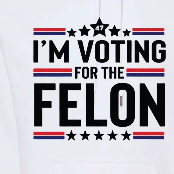 Im Voting For The Felon Trump 2024 Funny Trump Premium Hoodie