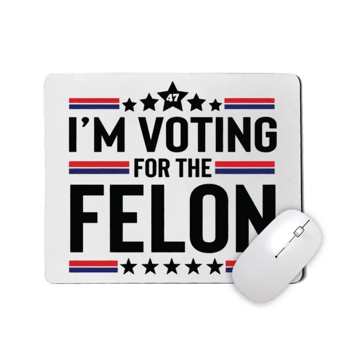 Im Voting For The Felon Trump 2024 Funny Trump Mousepad