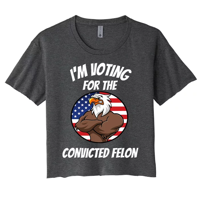 IM Voting For The Convicted Felon Eagle American Flag Women's Crop Top Tee