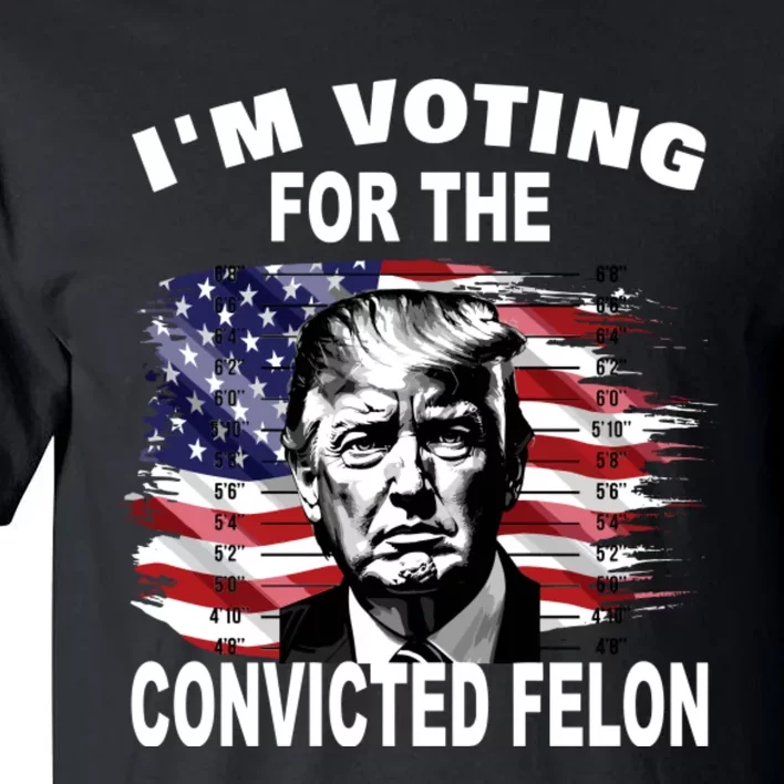 Im Voting For The Convicted Felon 2024 Funny Tall T-Shirt