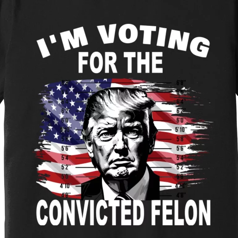 Im Voting For The Convicted Felon 2024 Funny Premium T-Shirt