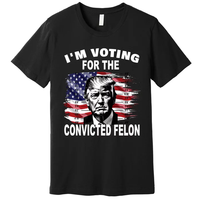 Im Voting For The Convicted Felon 2024 Funny Premium T-Shirt