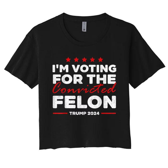 Im Voting For The Convicted Felon Funny Pro Trump 2024 Women's Crop Top Tee