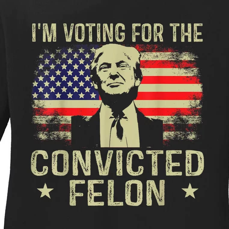 IM Voting For The Convicted Felon Ladies Long Sleeve Shirt