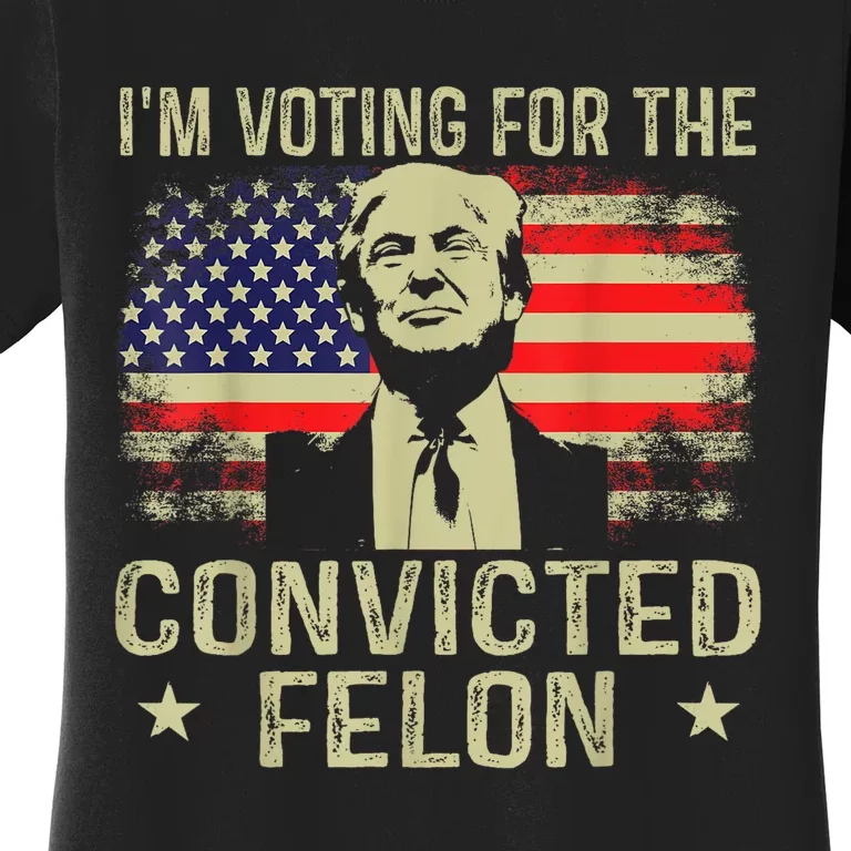 IM Voting For The Convicted Felon Women's T-Shirt