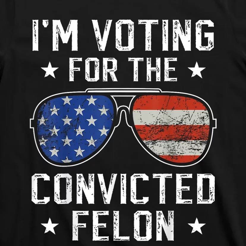 IM Voting For The Convicted Felon T-Shirt