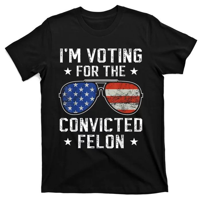 IM Voting For The Convicted Felon T-Shirt