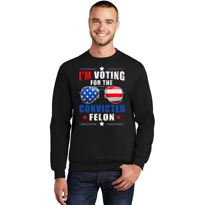 IM Voting For The Convicted Felon Tall Sweatshirt