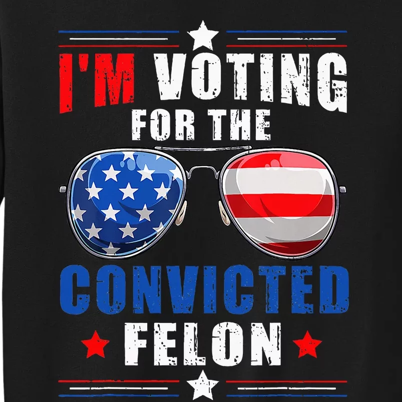 IM Voting For The Convicted Felon Tall Sweatshirt