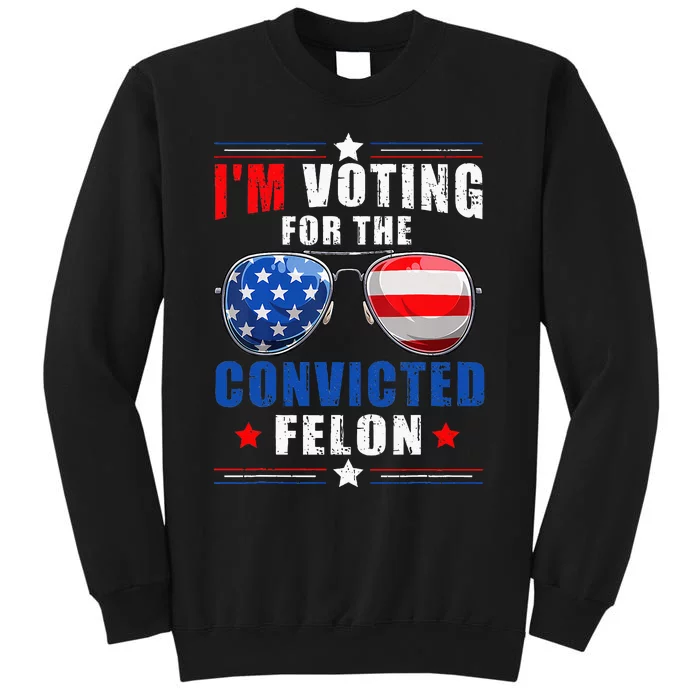 IM Voting For The Convicted Felon Tall Sweatshirt