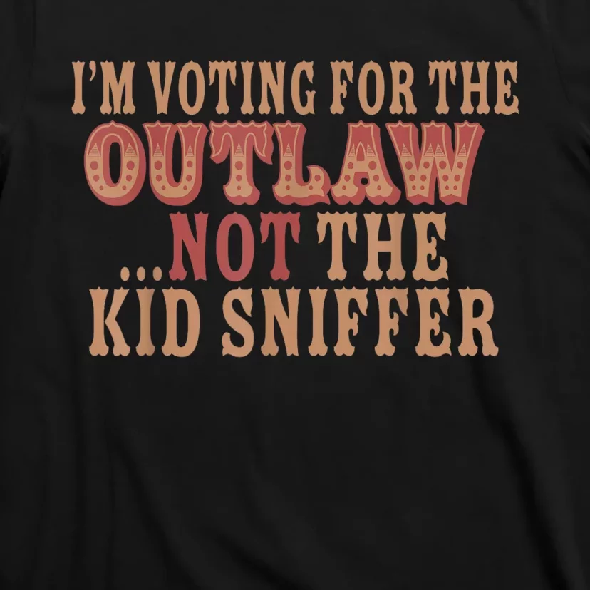 Im Voting For The Outlaw Not The Ki D Sniffer T-Shirt