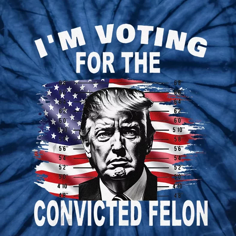 IM Voting For The Convicted Felon 2024 Funny Pro Trump Tie-Dye T-Shirt