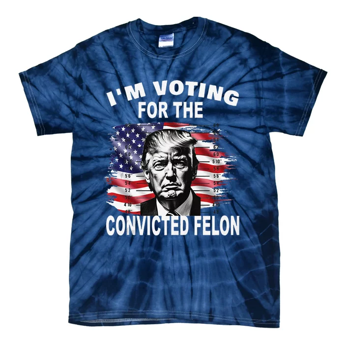 IM Voting For The Convicted Felon 2024 Funny Pro Trump Tie-Dye T-Shirt