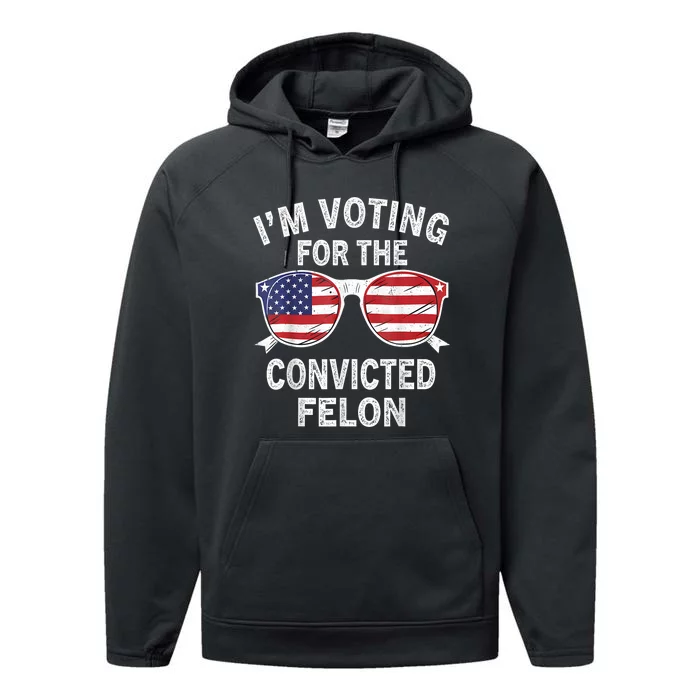 Im Voting For The Convicted Felon Funny Pro Trump 2024 Performance Fleece Hoodie