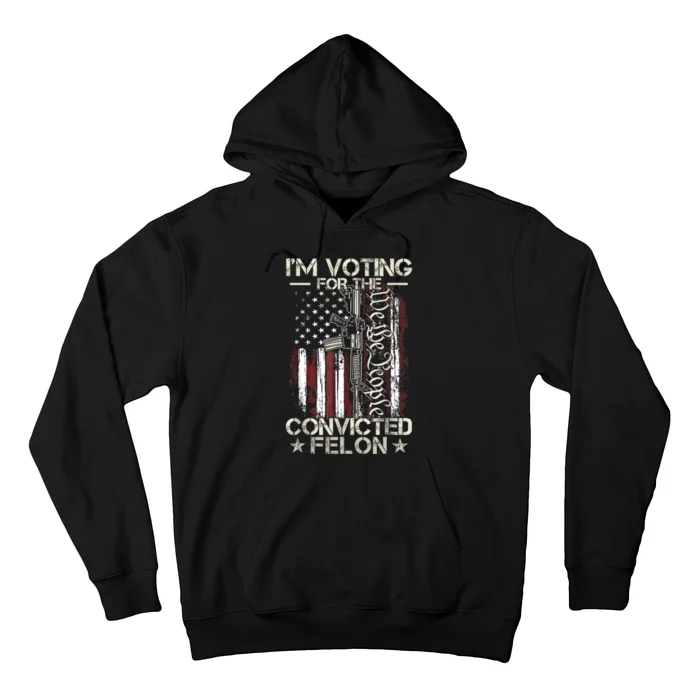 Im Voting For The Convicted Felon Funny Pro Trump 2024 Hoodie